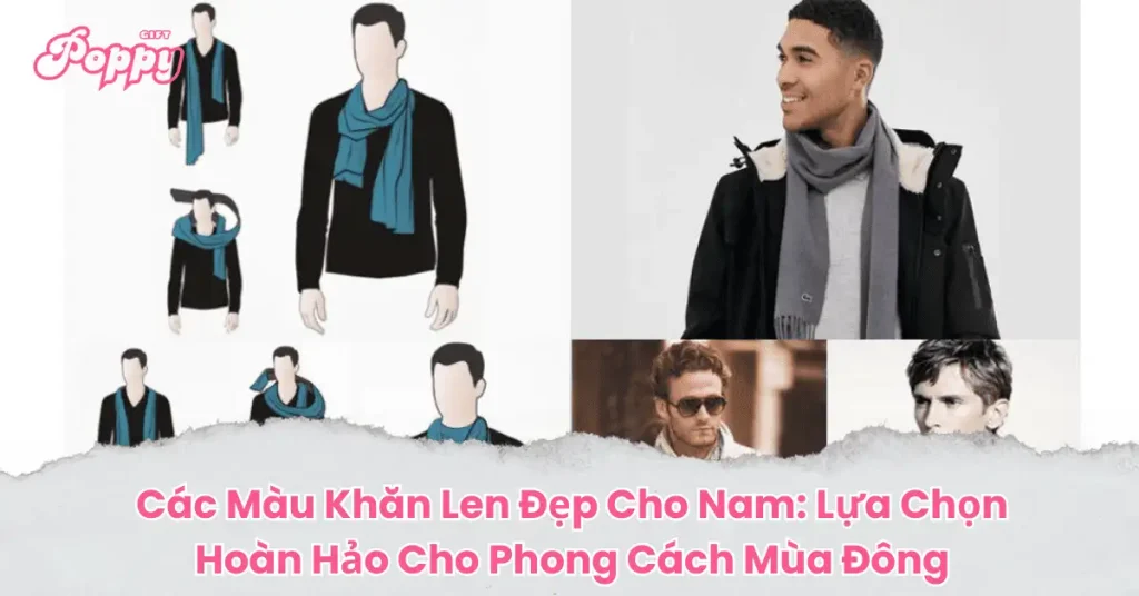 Các Màu Khăn Len Đẹp Cho Nam: Lựa Chọn Hoàn Hảo Cho Phong Cách Mùa Đông